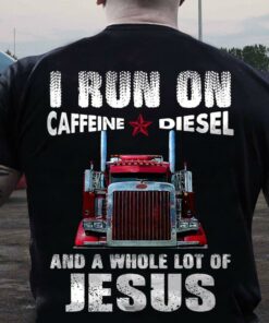 I Run On Caffeine Diesel And A Whole Lot Of Jesus Truck Trucker Shirt I Run On Caffeine Diesel And A Whole Lot Of Jesus Truck Trucker Shirt