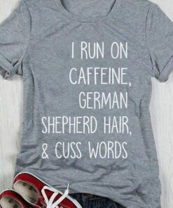 I Run On Caffeine German Shepherd Hair & Cuss Words Shirt I Run On Caffeine German Shepherd Hair & Cuss Words Shirt