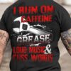 I Run On Caffeine Grease Loud Music &amp Cuss Words Wrench Shirt