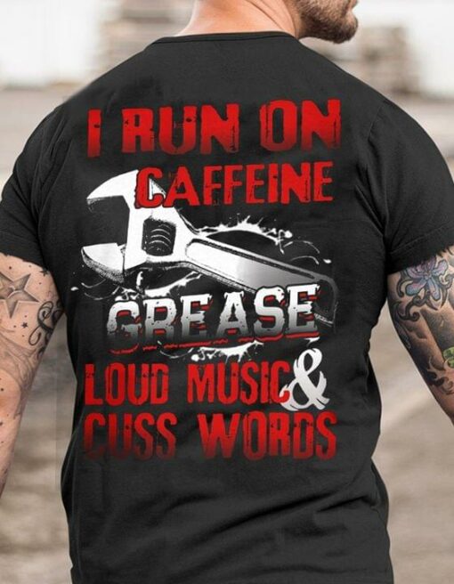 I Run On Caffeine Grease Loud Music &amp Cuss Words Wrench Shirt