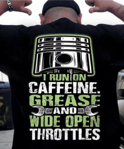 I Run On Caffeine Grease and Wide Open Throttles Mechanic T-Shirt I Run On Caffeine Grease and Wide Open Throttles Mechanic T-Shirt