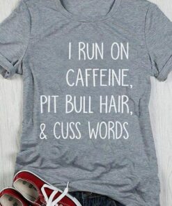 I Run On Caffeine Pit Bull Hair & Cuss Words Shirt I Run On Caffeine Pit Bull Hair & Cuss Words Shirt