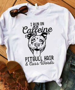 I Run On Caffeine Pitbull Hair And Cuss Words T-Shirt Sweatshirt Hoodie I Run On Caffeine Pitbull Hair And Cuss Words T-Shirt Sweatshirt Hoodie
