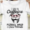 I Run On Caffeine Pitbull Hair &amp Cuss Words Dog Shirt