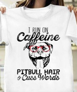 I Run On Caffeine Pitbull Hair & Cuss Words Dog Shirt I Run On Caffeine Pitbull Hair & Cuss Words Dog Shirt