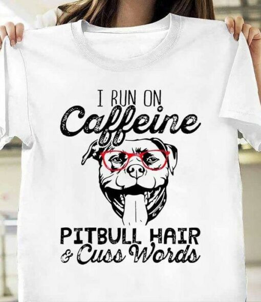 I Run On Caffeine Pitbull Hair &amp Cuss Words Dog Shirt
