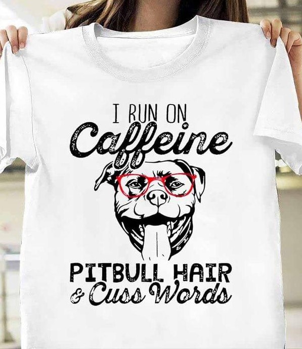 I Run On Caffeine Pitbull Hair & Cuss Words Dog Shirt I Run On Caffeine Pitbull Hair & Cuss Words Dog Shirt