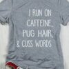 I Run On Caffeine Pug Hair &amp Cuss Words Shirt