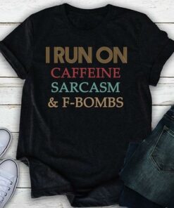 I Run On Caffeine Sarcasm & F-Bombs Shirt I Run On Caffeine Sarcasm & F-Bombs Shirt