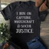 I Run On Caffeine Witchcraft Social Justice Shirt