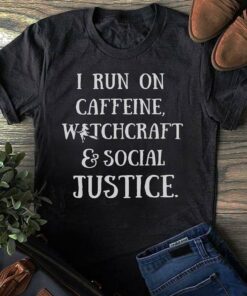 I Run On Caffeine Witchcraft Social Justice Shirt I Run On Caffeine Witchcraft Social Justice Shirt