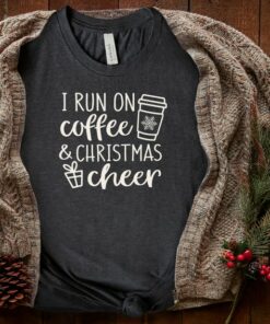 I Run On Coffee And Christmas Cheer Simple Cute T-Shirt Sweatshirt Hoodie I Run On Coffee And Christmas Cheer Simple Cute T-Shirt Sweatshirt Hoodie