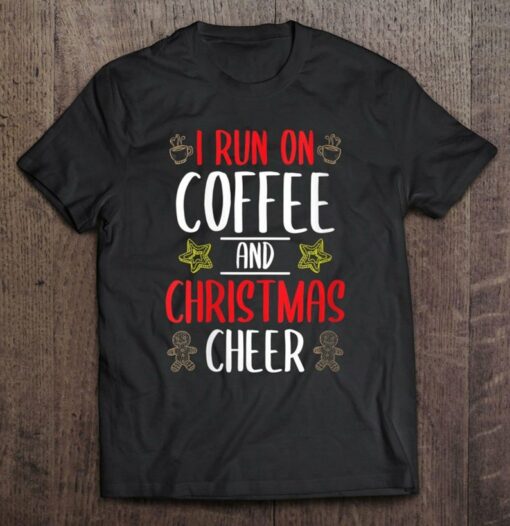 I Run On Coffee And Christmas Cheer T-Shirt Sweatshirt Hoodie