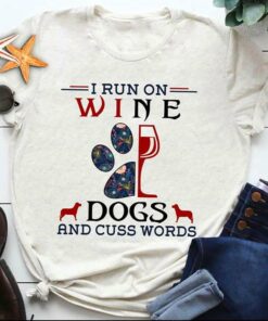 I Run On Wine Dogs And Cuss Words Shirt I Run On Wine Dogs And Cuss Words Shirt