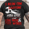 I Run on Caffeine Grease Loud Music and Cuss Words Mechanic T-Shirt