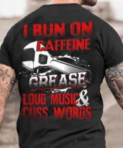 I Run on Caffeine Grease Loud Music and Cuss Words Mechanic T-Shirt I Run on Caffeine Grease Loud Music and Cuss Words Mechanic T-Shirt