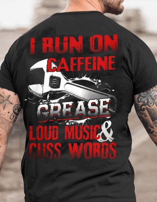 I Run on Caffeine Grease Loud Music and Cuss Words Mechanic T-Shirt