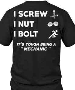 I Screw I Nut I Bolt It’s Touch Being A Mechanic Shirt (Back Side) I Screw I Nut I Bolt It’s Touch Being A Mechanic Shirt (Back Side)