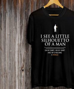 I See A Little Silhouetto Of A Man Shirt I See A Little Silhouetto Of A Man Shirt