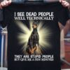 I See Dead People Well Technically They Are Stupid People But Give Me A Few Minutes Dobermann Shirt