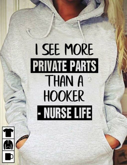 I See More Private Parts Than A Hooker Nurse Life Shirt