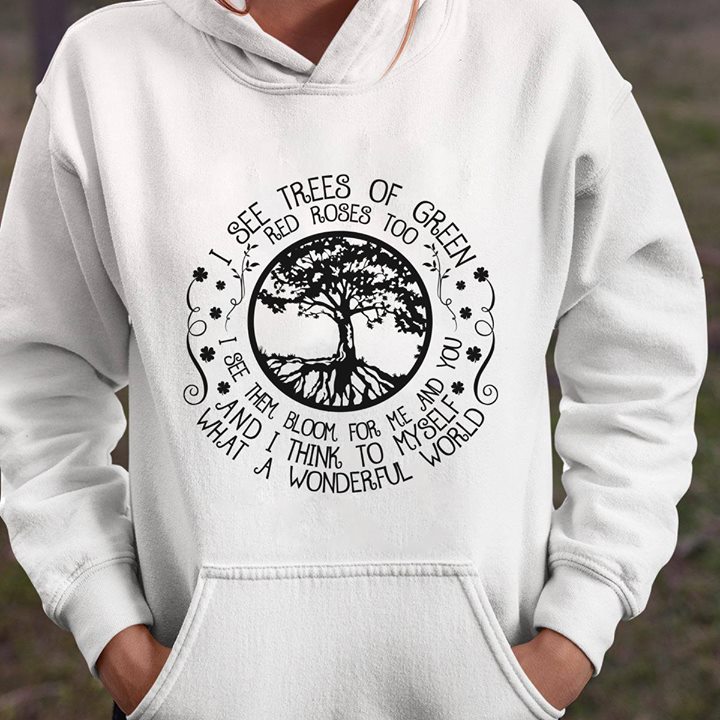 I See Tress Of Green Red Roses Too I See Them Bloom For Me And You And I Think To My Self Hoodie I See Tress Of Green Red Roses Too I See Them Bloom For Me And You And I Think To My Self Hoodie