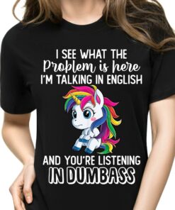 I See What The Problem Is Here I’m Talking In English And You’re Listening In Dumbass Rainbow Unicorn Shirt I See What The Problem Is Here I’m Talking In English And You’re Listening In Dumbass Rainbow Unicorn Shirt