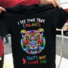 I See Your True Colors And That’s Why I Love You Autism Tiger Shirt