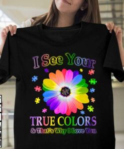 I See Your True Colors And That’s Why I Love You Beautiful Autism Flower Puzzles Shirt I See Your True Colors And That’s Why I Love You Beautiful Autism Flower Puzzles Shirt