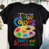 I See Your True Colors And That’s Why I Love You Unique Amazing Strong Special Brave Gifted Artist Shirt