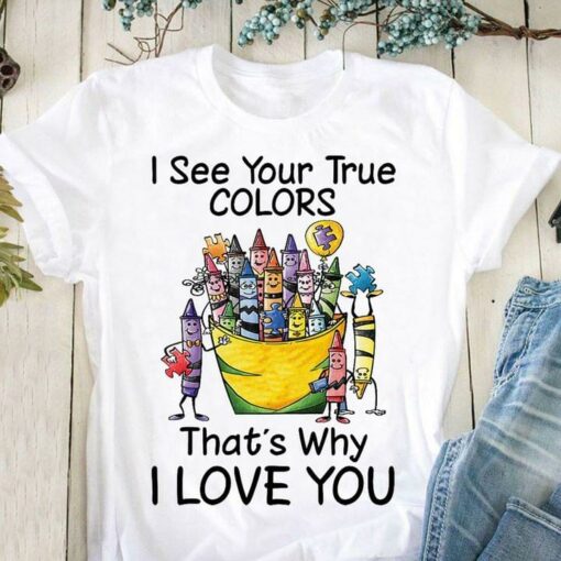 I See Your True Colors That’s Why I Love You Autism Shirt