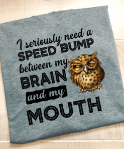 I Seriously Need A Speed Bump Between My Brain And My Mouth Shirt I Seriously Need A Speed Bump Between My Brain And My Mouth Shirt