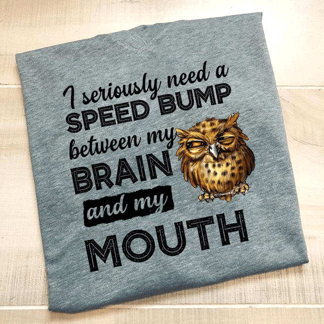 I Seriously Need A Speed Bump Between My Brain And My Mouth Shirt I Seriously Need A Speed Bump Between My Brain And My Mouth Shirt