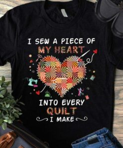 I Sew A Piece Of My Heart Into Every Quilt I Make Pattern Heart Sewing Tools Shirt I Sew A Piece Of My Heart Into Every Quilt I Make Pattern Heart Sewing Tools Shirt