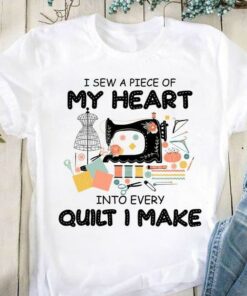 I Sew A Piece Of My Heart Into Every Quilt I Make Sewing Tools Shirt I Sew A Piece Of My Heart Into Every Quilt I Make Sewing Tools Shirt