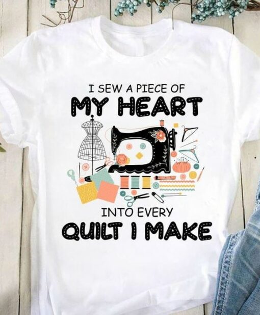 I Sew A Piece Of My Heart Into Every Quilt I Make Sewing Tools Shirt