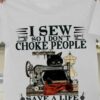I Sew So I Don’t Choke People Save A Life Send Fabric Cute Black Cat Sewing Shirt