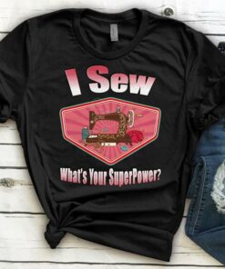 I Sew What’s Your Superpower Shirt I Sew What’s Your Superpower Shirt