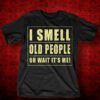 I Smell Old People Oh Wait It’s Me Shirt