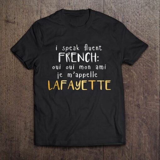 I Speak Avent French Oui Oui Mon Ami Je M’appelle Lafayette Shirt