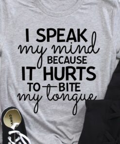 I Speak My Mind Because It Hurts To Bite My Tongue Shirt I Speak My Mind Because It Hurts To Bite My Tongue Shirt