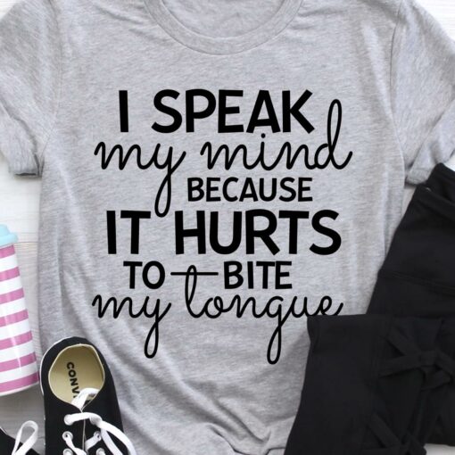 I Speak My Mind Because It Hurts To Bite My Tongue Shirt
