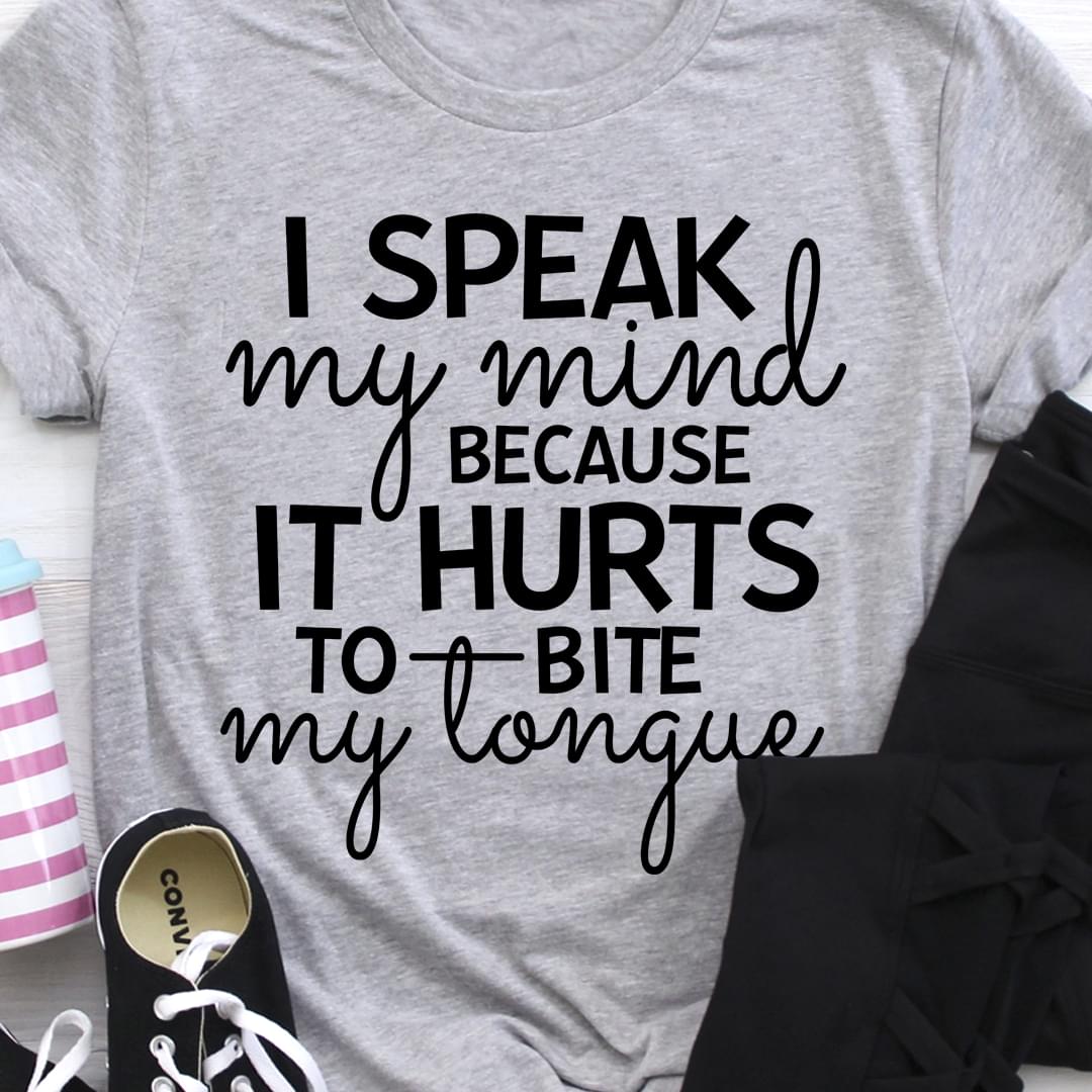 I Speak My Mind Because It Hurts To Bite My Tongue Shirt I Speak My Mind Because It Hurts To Bite My Tongue Shirt