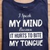 I Speak My Mind Because It Hurts To Bite My Tongue T-Shirt Sweatshirt Hoodie