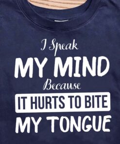 I Speak My Mind Because It Hurts To Bite My Tongue T-Shirt Sweatshirt Hoodie I Speak My Mind Because It Hurts To Bite My Tongue T-Shirt Sweatshirt Hoodie