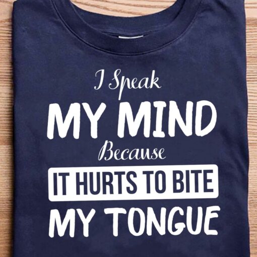 I Speak My Mind Because It Hurts To Bite My Tongue T-Shirt Sweatshirt Hoodie