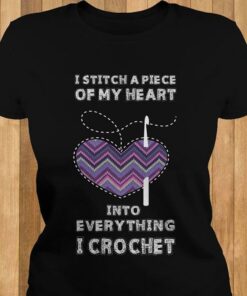 I Stitch A Piece Of My Heart Into Everything I Crochet Shirt I Stitch A Piece Of My Heart Into Everything I Crochet Shirt