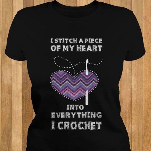 I Stitch A Piece Of My Heart Into Everything I Crochet Shirt
