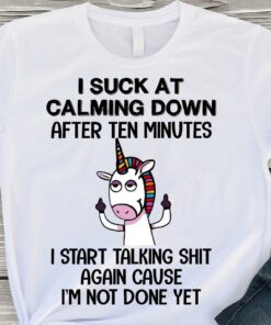 I Suck At Calming Down After Ten Minutes I Start Talking Shit Again Cause I’m Not Done Yet Unicorn Shirt I Suck At Calming Down After Ten Minutes I Start Talking Shit Again Cause I’m Not Done Yet Unicorn Shirt