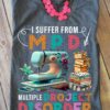 I Suffer From MPD Multiple Project Disorder Shirt